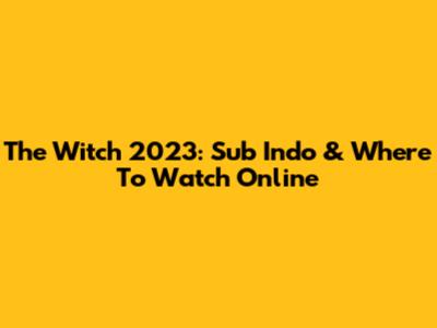 The Witch 2023: Sub Indo & Where To Watch Online
