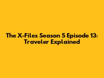 The X-Files Season 5 Episode 13: "Traveler" Explained
