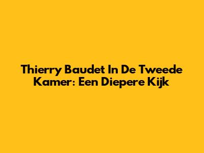 Thierry Baudet In De Tweede Kamer: Een Diepere Kijk