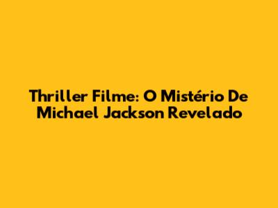 Thriller Filme: O Mistério De Michael Jackson Revelado
