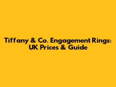 Tiffany & Co. Engagement Rings: UK Prices & Guide