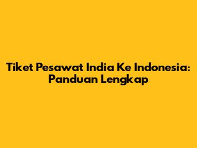 Tiket Pesawat India Ke Indonesia: Panduan Lengkap