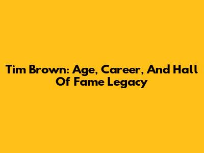 Tim Brown: Age, Career, And Hall Of Fame Legacy