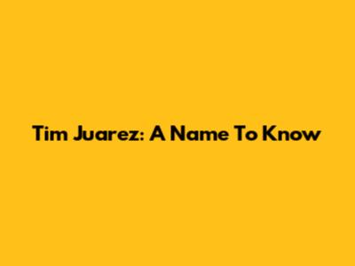 Tim Juarez: A Name To Know