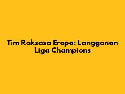 Tim Raksasa Eropa: Langganan Liga Champions