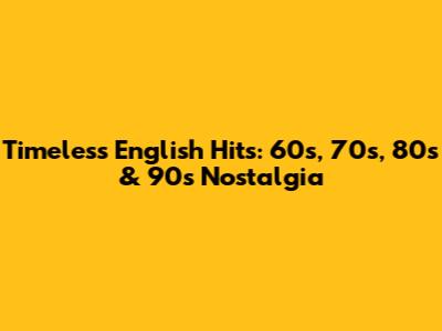 Timeless English Hits: 60s, 70s, 80s & 90s Nostalgia