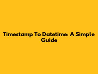 Timestamp To Datetime: A Simple Guide