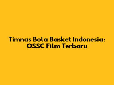 Timnas Bola Basket Indonesia: OSSC Film Terbaru