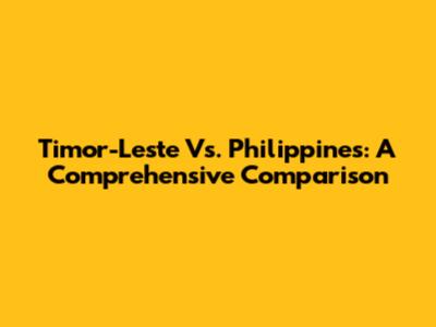 Timor-Leste Vs. Philippines: A Comprehensive Comparison