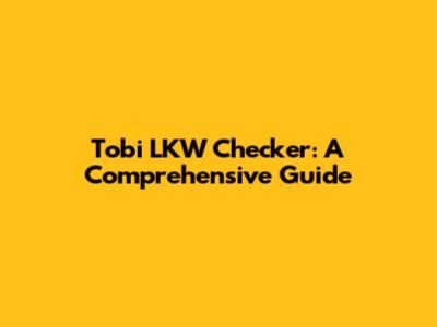 Tobi LKW Checker: A Comprehensive Guide
