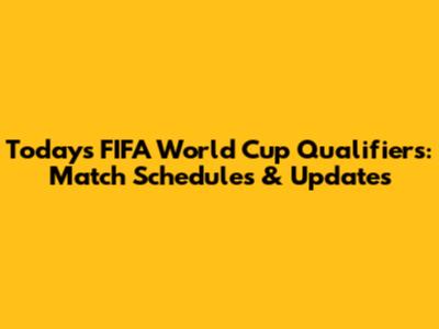Today's FIFA World Cup Qualifiers: Match Schedules & Updates