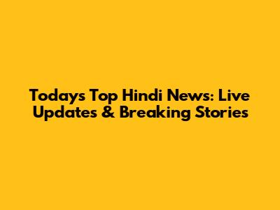 Today's Top Hindi News: Live Updates & Breaking Stories