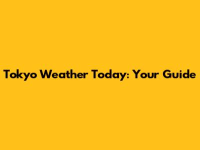 Tokyo Weather Today: Your Guide