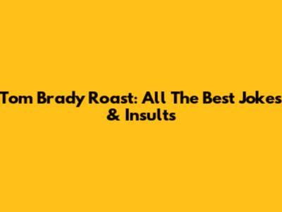 Tom Brady Roast: All The Best Jokes & Insults