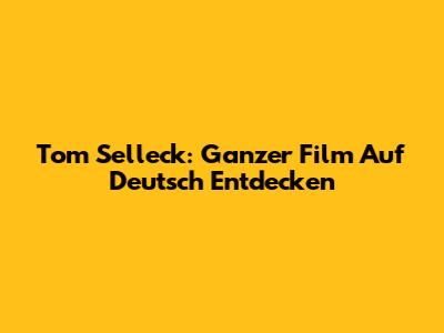 Tom Selleck: Ganzer Film Auf Deutsch Entdecken