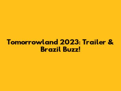 Tomorrowland 2023: Trailer & Brazil Buzz!