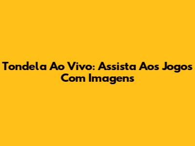 Tondela Ao Vivo: Assista Aos Jogos Com Imagens