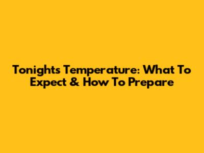Tonight's Temperature: What To Expect & How To Prepare