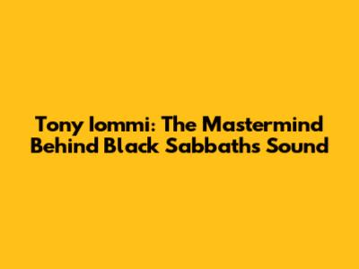 Tony Iommi: The Mastermind Behind Black Sabbath's Sound