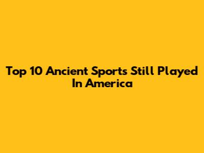 Top 10 Ancient Sports Still Played In America