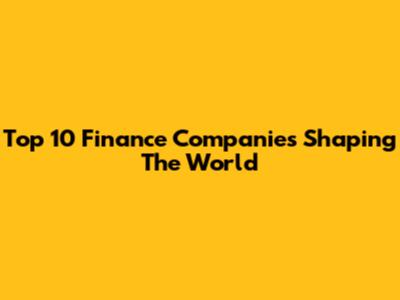 Top 10 Finance Companies Shaping The World