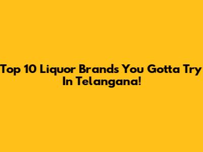 Top 10 Liquor Brands You Gotta Try In Telangana!