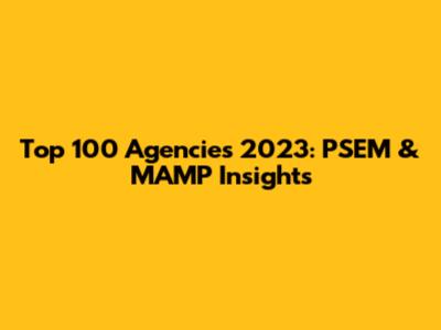 Top 100 Agencies 2023: PSEM & MAMP Insights