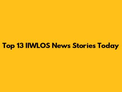 Top 13 IIWLOS News Stories Today