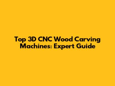 Top 3D CNC Wood Carving Machines: Expert Guide