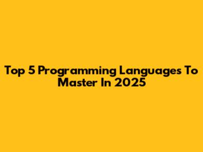 Top 5 Programming Languages To Master In 2025