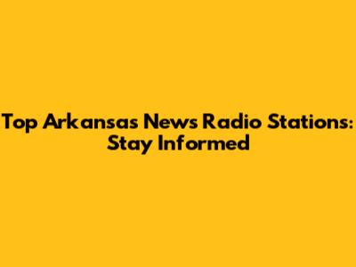 Top Arkansas News Radio Stations: Stay Informed