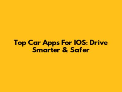 Top Car Apps For IOS: Drive Smarter & Safer