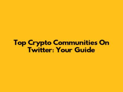 Top Crypto Communities On Twitter: Your Guide