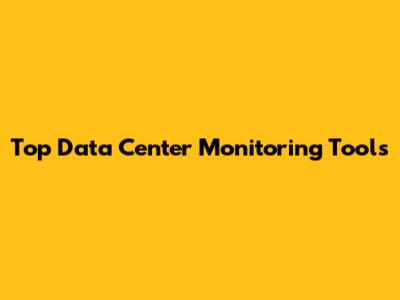 Top Data Center Monitoring Tools