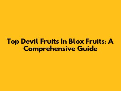 Top Devil Fruits In Blox Fruits: A Comprehensive Guide