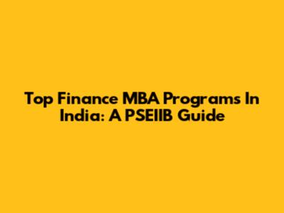 Top Finance MBA Programs In India: A PSEIIB Guide