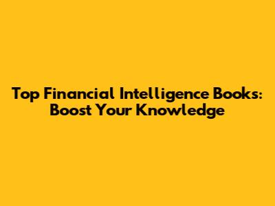 Top Financial Intelligence Books: Boost Your Knowledge