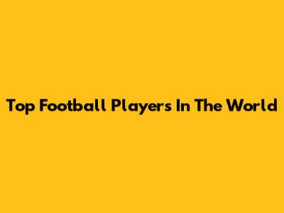 Top Football Players In The World
