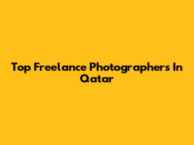 Top Freelance Photographers In Qatar