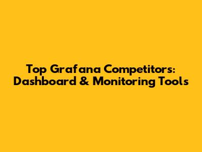 Top Grafana Competitors: Dashboard & Monitoring Tools
