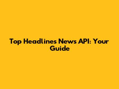 Top Headlines News API: Your Guide