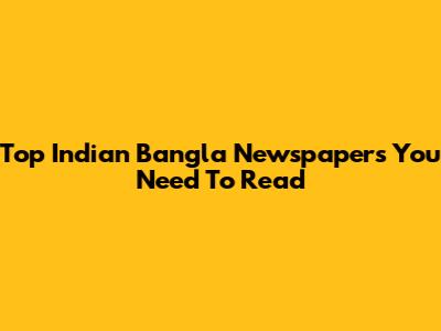 Top Indian Bangla Newspapers You Need To Read