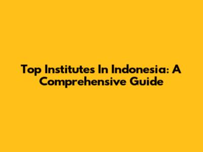 Top Institutes In Indonesia: A Comprehensive Guide