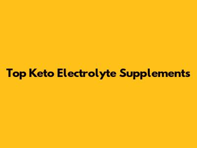 Top Keto Electrolyte Supplements