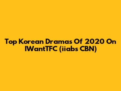 Top Korean Dramas Of 2020 On IWantTFC (iiabs CBN)