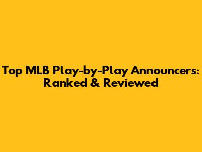 Top MLB Play-by-Play Announcers: Ranked & Reviewed