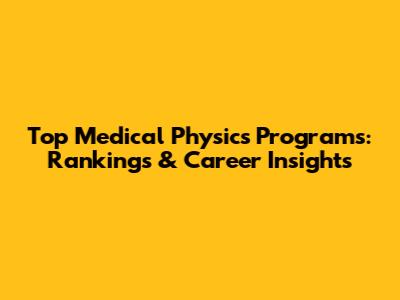 Top Medical Physics Programs: Rankings & Career Insights