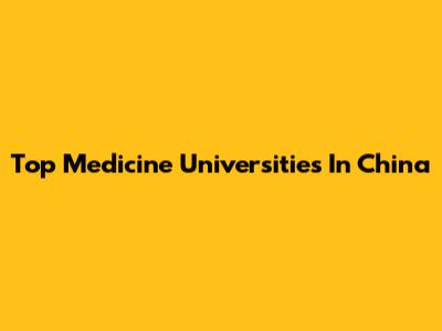 Top Medicine Universities In China