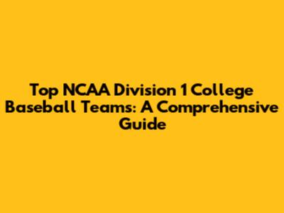 Top NCAA Division 1 College Baseball Teams: A Comprehensive Guide