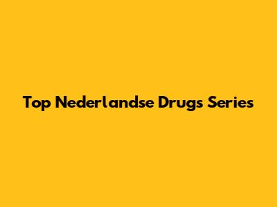 Top Nederlandse Drugs Series